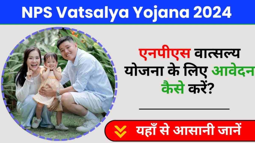 NPS Vatsalya Yojana 2024, सम्पूर्ण जानकारी, लाभ और आवेदन प्रक्रिया