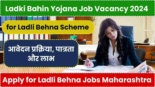 Ladki Bahin Yojana Job Vacancy 2024, आवेदन प्रक्रिया, पात्रता और लाभ